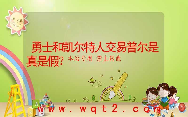 勇士和凯尔特人交易普尔是真是假？